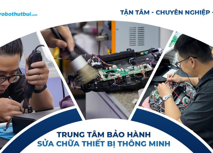 ĐỊA CHỈ BẢO HÀNH SỬA CHỮA ROBOT HÚT BỤI UY TÍN